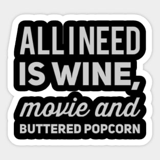 All I need is wine, movie and buttered popcorn Sticker